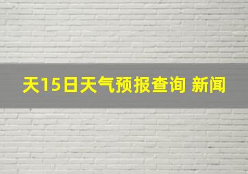 天15日天气预报查询 新闻